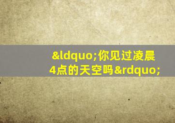 “你见过凌晨4点的天空吗”