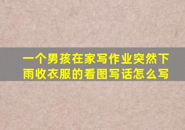 一个男孩在家写作业突然下雨收衣服的看图写话怎么写