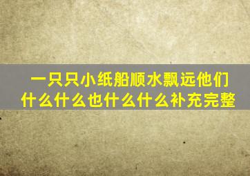 一只只小纸船顺水飘远他们什么什么也什么什么补充完整