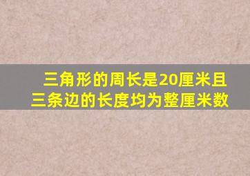 三角形的周长是20厘米且三条边的长度均为整厘米数