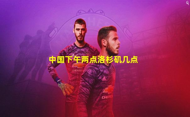 中国下午两点洛杉矶几点