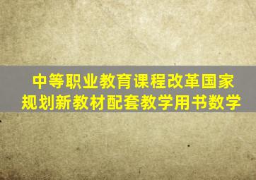 中等职业教育课程改革国家规划新教材配套教学用书数学