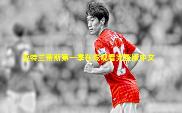 亚特兰蒂斯第一季在线观看完整版中文