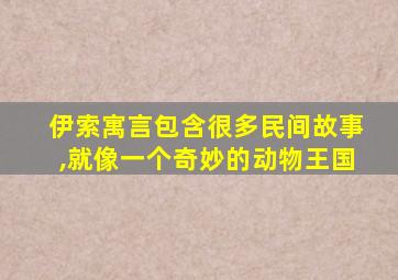 伊索寓言包含很多民间故事,就像一个奇妙的动物王国