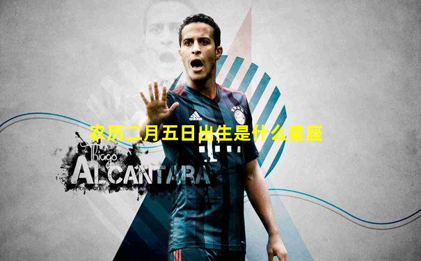 农历二月五日出生是什么星座
