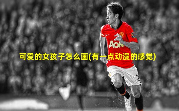 可爱的女孩子怎么画(有一点动漫的感觉)
