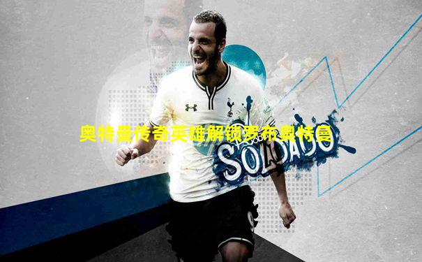 奥特曼传奇英雄解锁罗布奥特曼