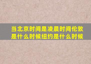 当北京时间是凌晨时间伦敦是什么时候纽约是什么时候