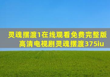 灵魂摆渡1在线观看免费完整版高清电视剧灵魂摆渡375iu