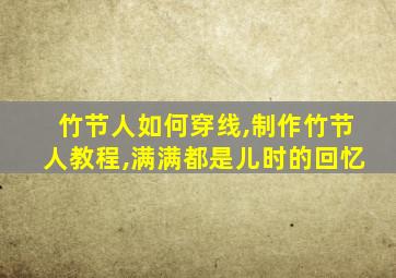 竹节人如何穿线,制作竹节人教程,满满都是儿时的回忆