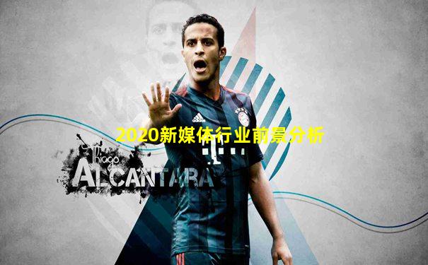 2020新媒体行业前景分析