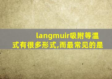 langmuir吸附等温式有很多形式,而最常见的是