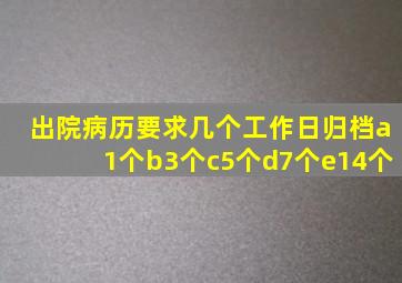 出院病历要求几个工作日归档a1个b3个c5个d7个e14个