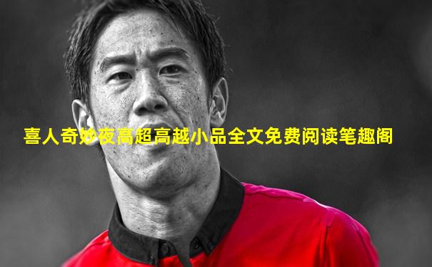 喜人奇妙夜高超高越小品全文免费阅读笔趣阁