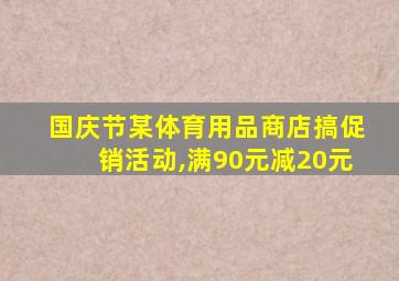 国庆节某体育用品商店搞促销活动,满90元减20元