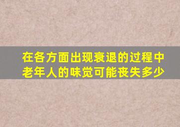 在各方面出现衰退的过程中老年人的味觉可能丧失多少
