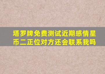 塔罗牌免费测试近期感情星币二正位对方还会联系我吗