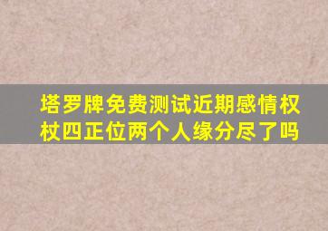 塔罗牌免费测试近期感情权杖四正位两个人缘分尽了吗