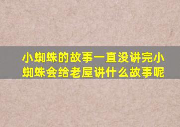 小蜘蛛的故事一直没讲完小蜘蛛会给老屋讲什么故事呢
