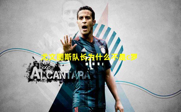 尤文图斯队长为什么不是c罗