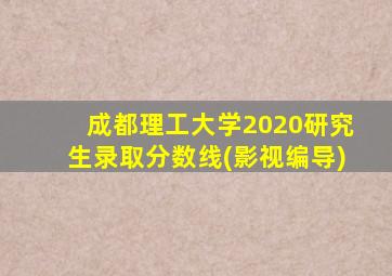 成都理工大学2020研究生录取分数线(影视编导)