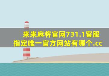 来来麻将官网731.1客服指定唯一官方网站有哪个.cc
