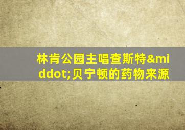 林肯公园主唱查斯特·贝宁顿的药物来源