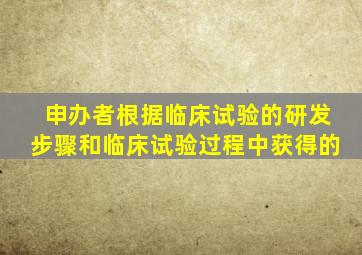 申办者根据临床试验的研发步骤和临床试验过程中获得的