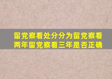 留党察看处分分为留党察看两年留党察看三年是否正确