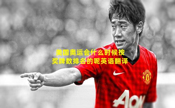 美国奥运会什么时候按奖牌数排名的呢英语翻译