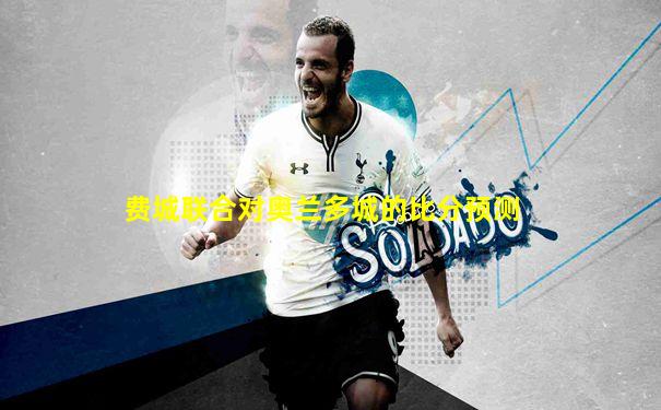 费城联合对奥兰多城的比分预测