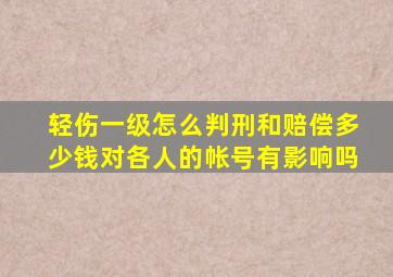 轻伤一级怎么判刑和赔偿多少钱对各人的帐号有影响吗
